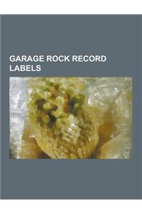 Garage Rock Record Labels: AIP Records, Bang! Records, Big Beat Records (Ace Records Subsidiary), Big Neck Records, Bomp! Records, Burning Heart