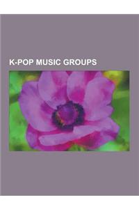 K-Pop Music Groups: Girls' Generation, Kara, Big Bang, Wonder Girls, 2ne1, Mblaq, Ss501, Beast, Jewelry, Supernova, 2am, F(x), 4minute, S.
