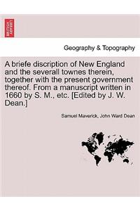 A Briefe Discription of New England and the Severall Townes Therein, Together with the Present Government Thereof. from a Manuscript Written in 1660 by S. M., Etc. [Edited by J. W. Dean.]