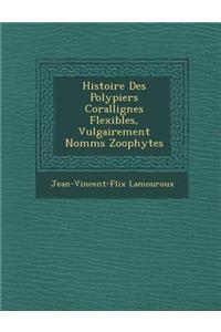 Histoire Des Polypiers Corallig Nes Flexibles, Vulgairement Nomm S Zoophytes