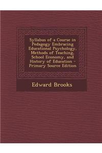 Syllabus of a Course in Pedagogy Embracing Educational Psychology, Methods of Teaching, School Economy, and History of Education