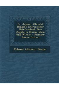 Dr. Johann Albrecht Bengel's Literarischer Briefwechsel
