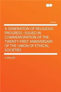 A Generation of Religious Progress: Issued in Commemoration of the Twenty-First Anniversary of the Union of Ethical Societies