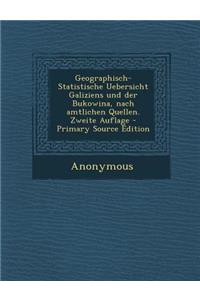 Geographisch-Statistische Uebersicht Galiziens Und Der Bukowina, Nach Amtlichen Quellen. Zweite Auflage - Primary Source Edition