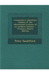 Comparative Education; Studies of the Educational Systems of Six Modern Nations