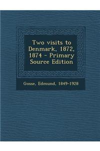 Two Visits to Denmark, 1872, 1874 - Primary Source Edition