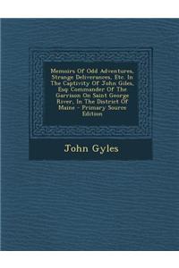 Memoirs of Odd Adventures, Strange Deliverances, Etc. in the Captivity of John Giles, Esq: Commander of the Garrison on Saint George River, in the Dis