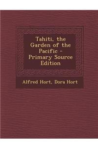 Tahiti, the Garden of the Pacific - Primary Source Edition