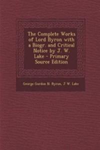 The Complete Works of Lord Byron with a Biogr. and Critical Notice by J. W. Lake