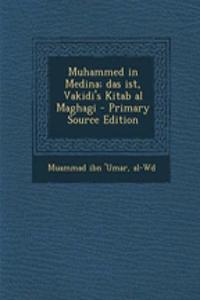 Muhammed in Medina; Das Ist, Vakidi's Kitab Al Maghagi - Primary Source Edition