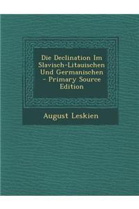 Die Declination Im Slavisch-Litauischen Und Germanischen