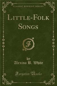 Little-Folk Songs (Classic Reprint)