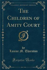 The Children of Amity Court (Classic Reprint)