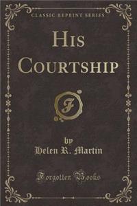 His Courtship (Classic Reprint)