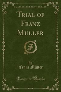 Trial of Franz Muller (Classic Reprint)
