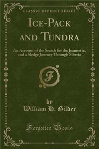 Ice-Pack and Tundra: An Account of the Search for the Jeannette, and a Sledge Journey Through Siberia (Classic Reprint)