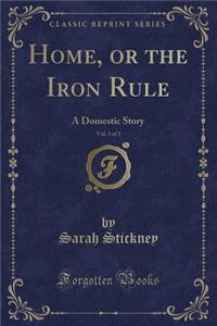 Home, or the Iron Rule, Vol. 3 of 3