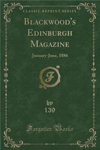 Blackwood's Edinburgh Magazine: January-June, 1886 (Classic Reprint)