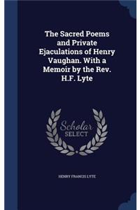 The Sacred Poems and Private Ejaculations of Henry Vaughan. with a Memoir by the REV. H.F. Lyte