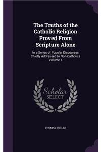 The Truths of the Catholic Religion Proved From Scripture Alone