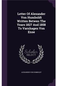 Letter Of Alexander Von Humboldt Written Betwen The Years 1827 And 1858 To Varnhagen Von Ense