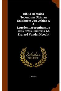 Biblia Hebraica Secundum Ultiman Editionem Jos. Athiae A J. Leusden...Recognitam...Variis Notis Illustrata AB Ererard Vander Hooght