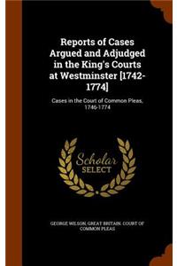 Reports of Cases Argued and Adjudged in the King's Courts at Westminster [1742-1774]