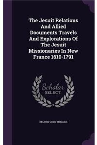 The Jesuit Relations And Allied Documents Travels And Explorations Of The Jesuit Missionaries In New France 1610-1791