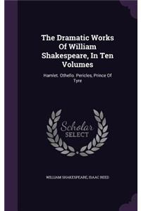 The Dramatic Works Of William Shakespeare, In Ten Volumes: Hamlet. Othello. Pericles, Prince Of Tyre