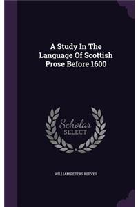 Study In The Language Of Scottish Prose Before 1600