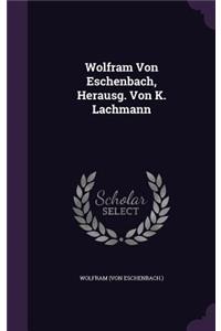 Wolfram Von Eschenbach, Herausg. Von K. Lachmann