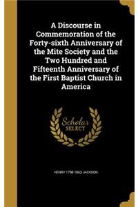 A Discourse in Commemoration of the Forty-sixth Anniversary of the Mite Society and the Two Hundred and Fifteenth Anniversary of the First Baptist Church in America