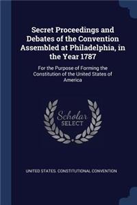 Secret Proceedings and Debates of the Convention Assembled at Philadelphia, in the Year 1787