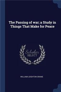 The Passing of War; A Study in Things That Make for Peace