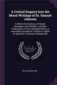 A Critical Enquiry Into the Moral Writings of Dr. Samuel Johnson