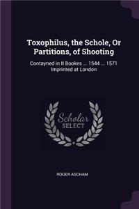 Toxophilus, the Schole, Or Partitions, of Shooting
