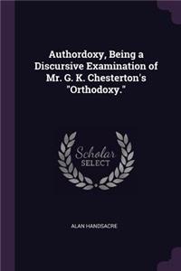Authordoxy, Being a Discursive Examination of Mr. G. K. Chesterton's Orthodoxy.