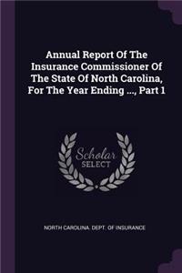 Annual Report of the Insurance Commissioner of the State of North Carolina, for the Year Ending ..., Part 1