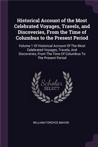 Historical Account of the Most Celebrated Voyages, Travels, and Discoveries, From the Time of Columbus to the Present Period