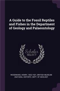 A Guide to the Fossil Reptiles and Fishes in the Department of Geology and Palaeontology