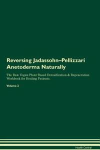 Reversing Jadassohn-Pellizzari Anetoderma Naturally the Raw Vegan Plant-Based Detoxification & Regeneration Workbook for Healing Patients. Volume 2
