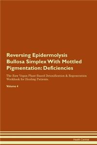 Reversing Epidermolysis Bullosa Simplex With Mottled Pigmentation: Deficiencies The Raw Vegan Plant-Based Detoxification & Regeneration Workbook for Healing Patients. Volume 4