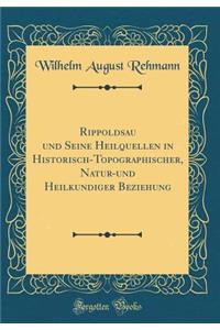 Rippoldsau Und Seine Heilquellen in Historisch-Topographischer, Natur-Und Heilkundiger Beziehung (Classic Reprint)