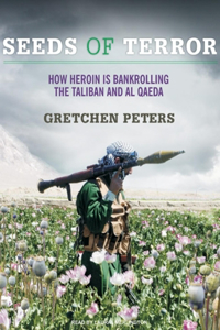 Seeds of Terror: How Heroin Is Bankrolling the Taliban and Al Qaeda