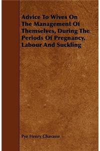 Advice To Wives On The Management Of Themselves, During The Periods Of Pregnancy, Labour And Suckling