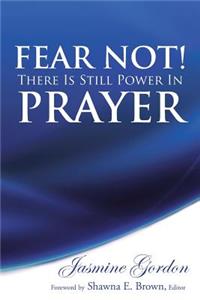 Fear Not! There Is Still Power in Prayer