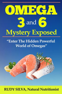 Omega 3 and 6 Mystery Exposed: Large Print: Enter The Hidden Powerful World of Omegas