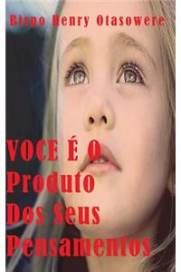 VOCE É O Produto Dos Seus Pensamentos