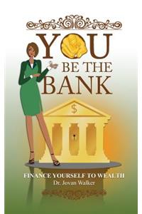 You Be the Bank: Finance Yourself to Wealth!