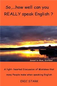 So, ....how well do you REALLY speak English?